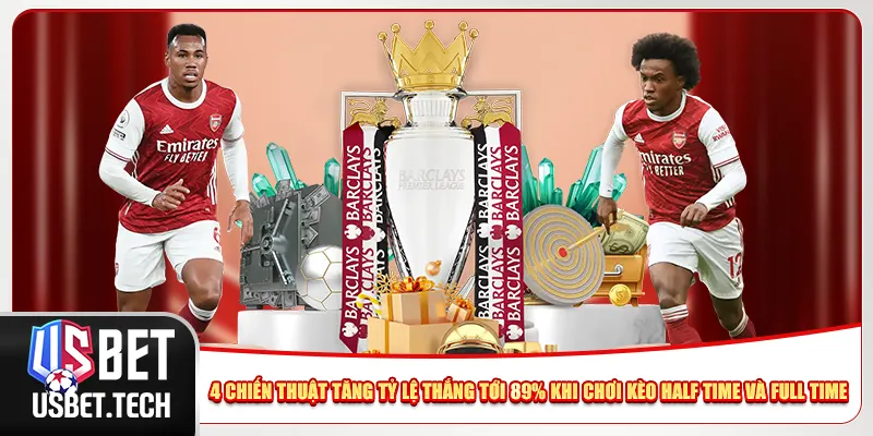 4 chiến thuật tăng tỷ lệ thắng tới 89% khi chơi kèo half time và full time