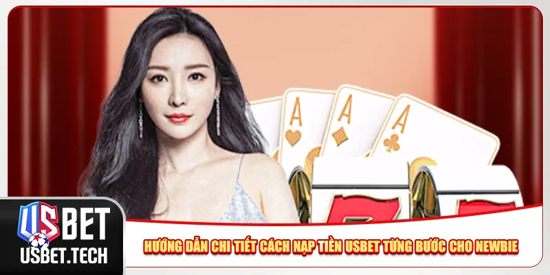 Hướng dẫn chi tiết cách nạp tiền Usbet từng bước cho newbie