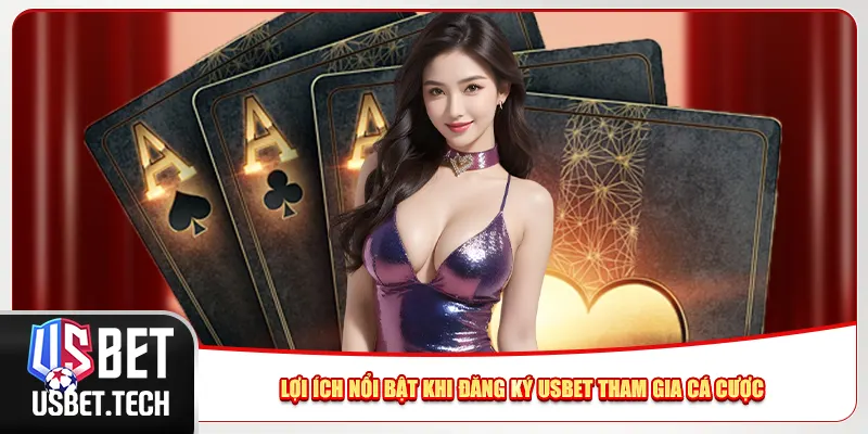 Lợi ích nổi bật khi đăng ký Usbet tham gia cá cược