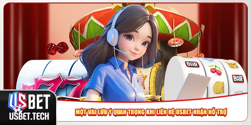 Một số lưu ý quan trọng khi liên hệ Usbet nhận hỗ trợ