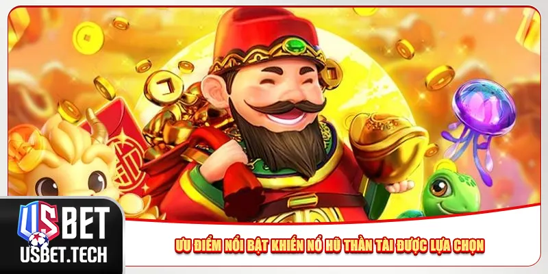 Ưu điểm nổi bật khiến nổ hũ Thần Tài được lựa chọn