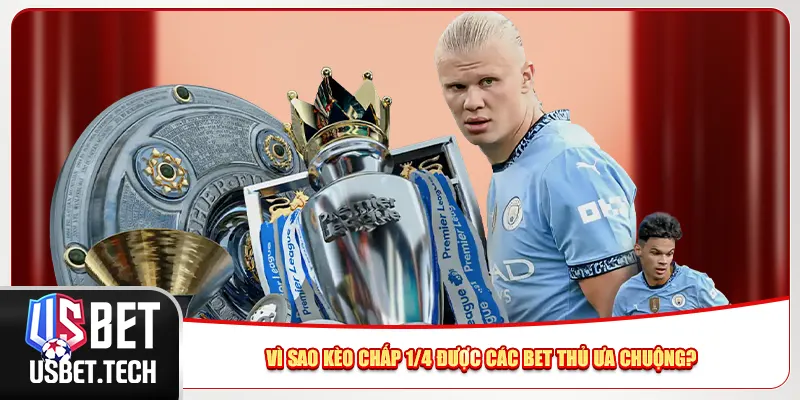 Vì sao kèo chấp 1/4 được các bet thủ ưa chuộng?